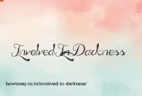 Involved In Darkness