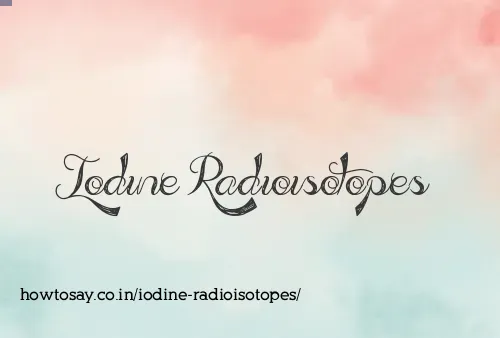 Iodine Radioisotopes