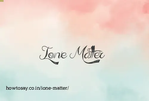 Ione Matter
