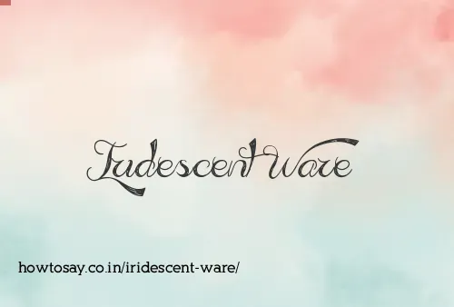 Iridescent Ware