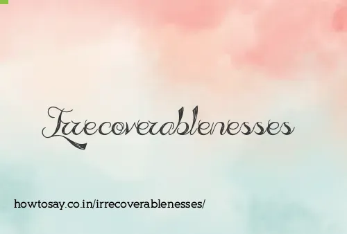 Irrecoverablenesses