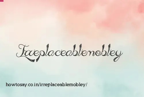 Irreplaceablemobley