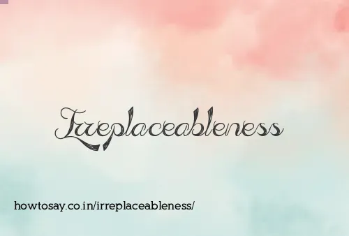 Irreplaceableness