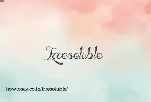 Irresoluble