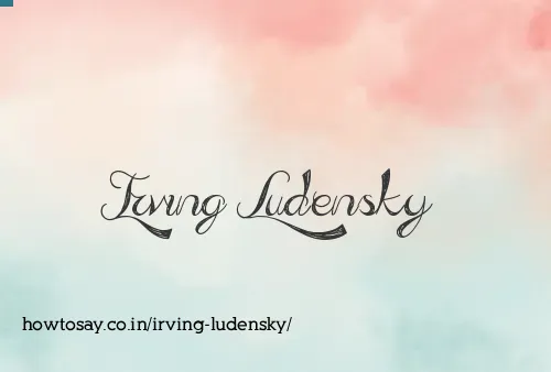 Irving Ludensky