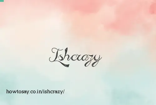 Ishcrazy