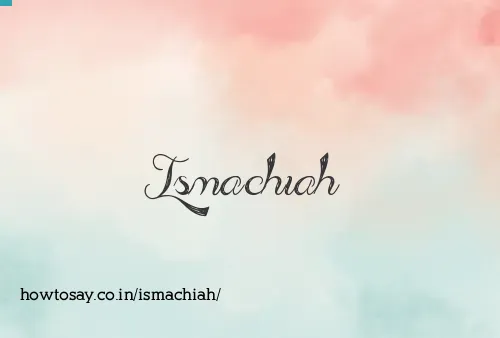 Ismachiah