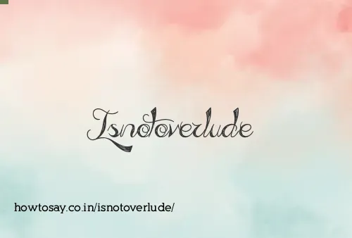 Isnotoverlude