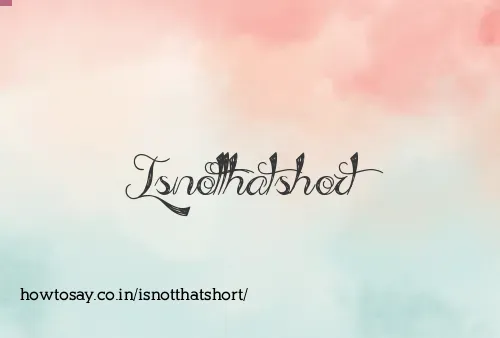 Isnotthatshort