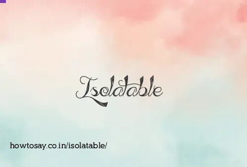 Isolatable