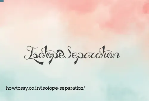 Isotope Separation