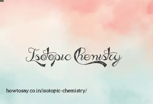 Isotopic Chemistry
