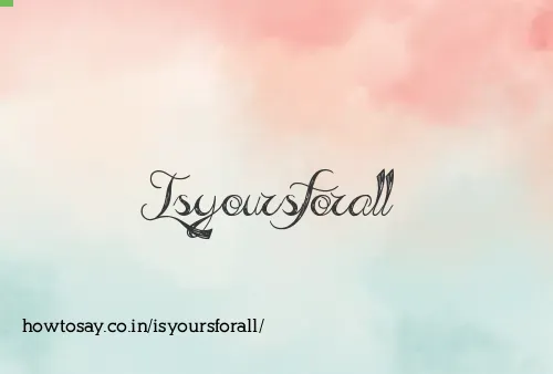 Isyoursforall
