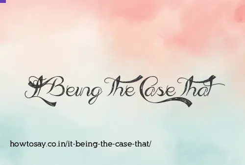 It Being The Case That