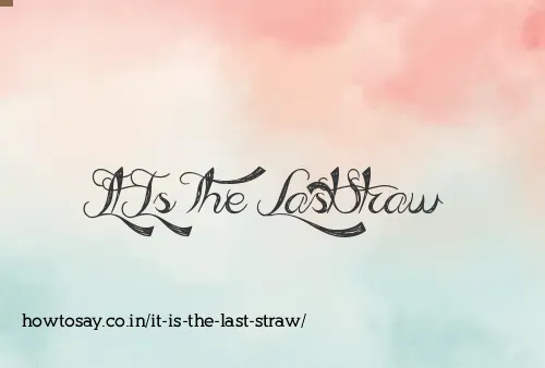 It Is The Last Straw