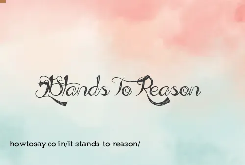 It Stands To Reason