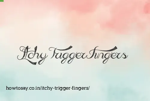 Itchy Trigger Fingers