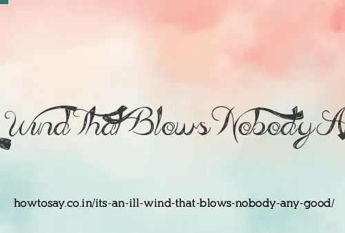 Its An Ill Wind That Blows Nobody Any Good