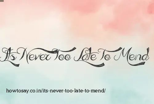 Its Never Too Late To Mend
