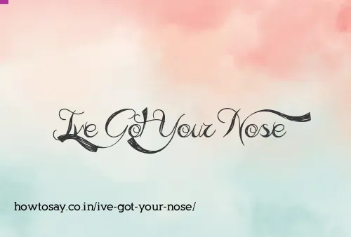 Ive Got Your Nose