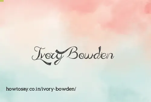 Ivory Bowden