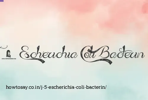 J 5 Escherichia Coli Bacterin