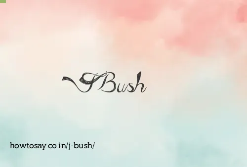 J Bush