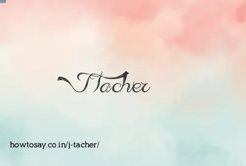 J Tacher