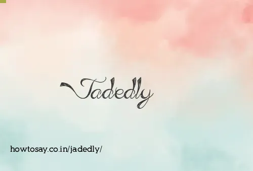 Jadedly