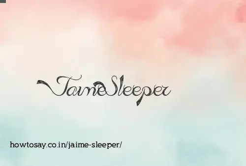 Jaime Sleeper