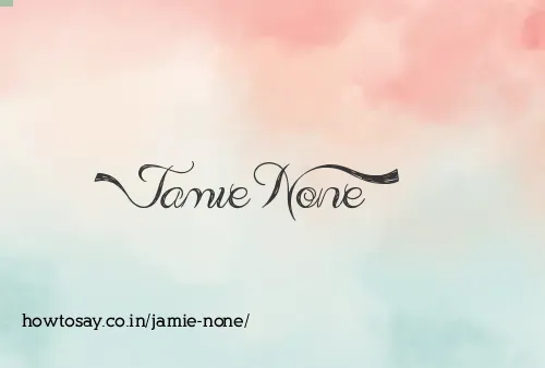 Jamie None