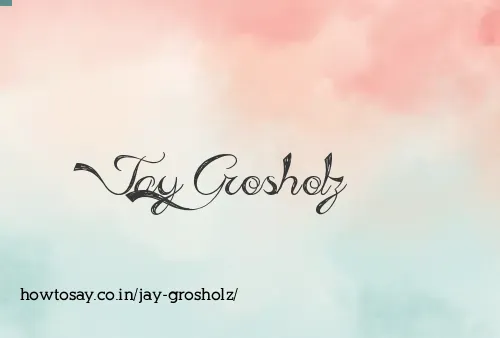 Jay Grosholz