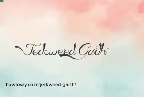 Jerkweed Garth