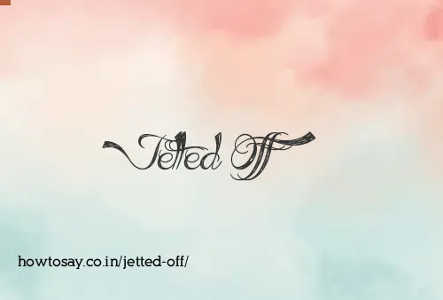Jetted Off