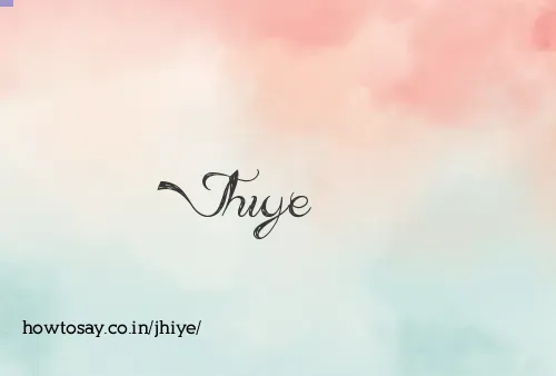 Jhiye