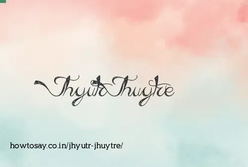 Jhyutr Jhuytre