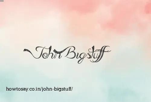 John Bigstuff