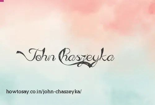 John Chaszeyka
