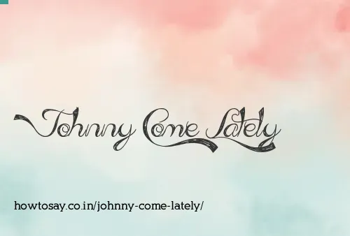 Johnny Come Lately