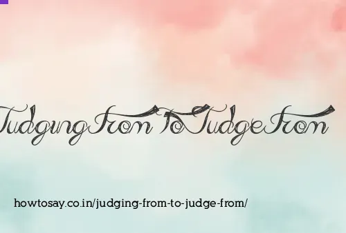 Judging From To Judge From