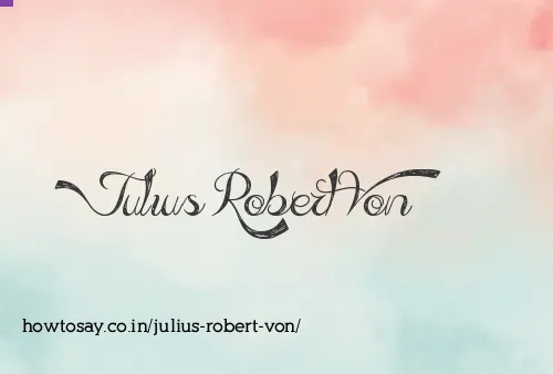 Julius Robert Von