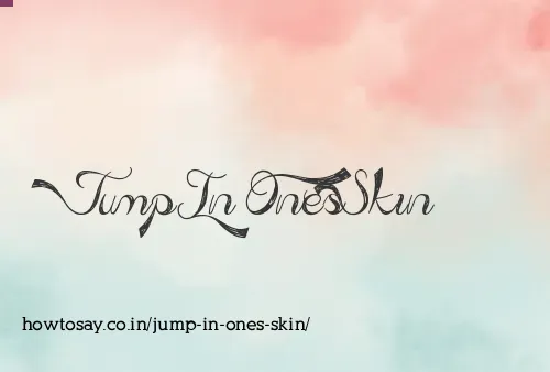 Jump In Ones Skin