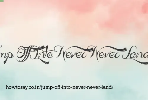 Jump Off Into Never Never Land