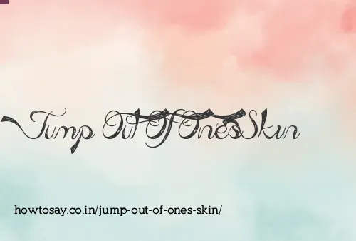 Jump Out Of Ones Skin