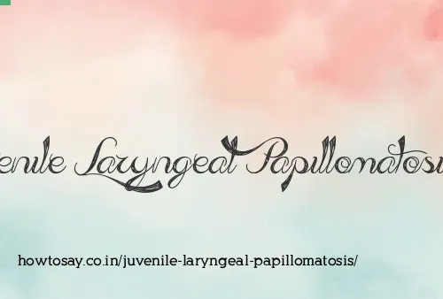Juvenile Laryngeal Papillomatosis