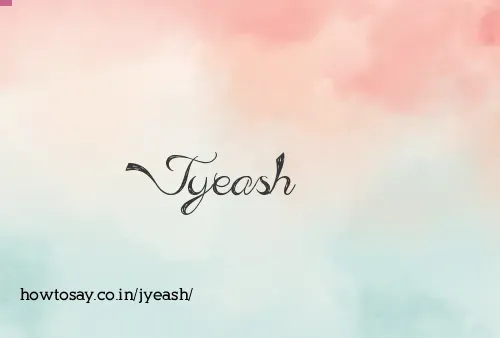 Jyeash