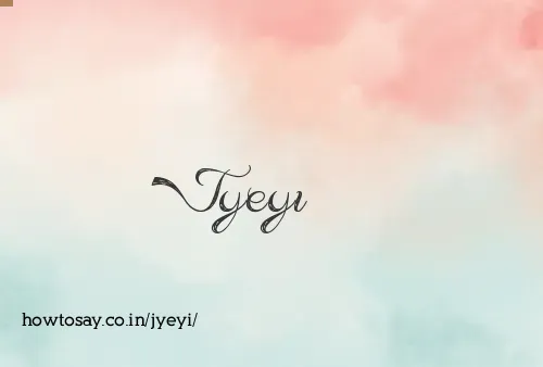 Jyeyi