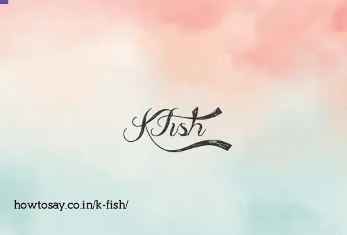 K Fish