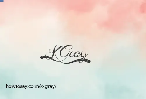 K Gray
