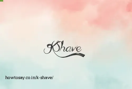 K Shave